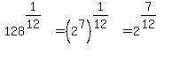 128%5E%281%2F12%29+=+%282%5E7%29%5E%281%2F12%29+=+2%5E%287%2F12%29