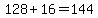 128+%2B+16=144