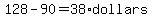 128-90=38%2Adollars