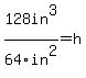 128in%5E3%2F64in%5E2=h+