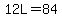12L=84