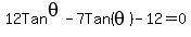 12Tan%5Etheta+-+7Tan%28theta%29+-+12+=+0