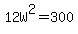 12W%5E2+=+300