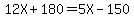 12X%2B+180=+5X+-+150