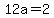 12a=2