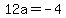 12a+=+-4