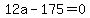 12a-175=0
