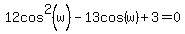 12cos%5E2%28w%29-13cos%28w%29%2B3=0
