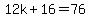 12k%2B16=76