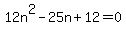 12n%5E2+-+25n+%2B+12+=+0
