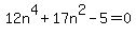 12n%5E4+%2B+17n%5E2+-+5+=+0