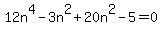 12n%5E4+-+3n%5E2+%2B+20n%5E2+-+5+=+0