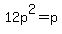 12p%5E2=p