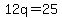 12q=25