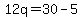 12q=30-5