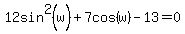 12sin%5E2%28w%29%2B7cos%28w%29-13+=+0