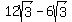 12sqrt%283%29+-+6sqrt%283%29