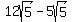 12sqrt%285%29+-+5sqrt%285%29