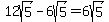 12sqrt%285%29-6sqrt%285%29=6sqrt%285%29