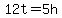 12t=5h