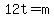 12t=m