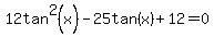 12tan%5E2%28x%29-25tan%28x%29%2B12=0