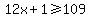12x%2B1%3E=109
