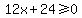 12x%2B24%3E=0
