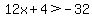 12x%2B4%3E-32