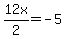 12x%2F2=-5
