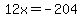 12x=-204
