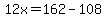 12x=162-108