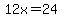12x=24