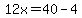 12x=40-4