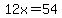 12x=54