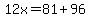 12x=81%2B96
