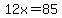 12x=85
