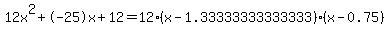 12x%5E2%2B-25x%2B12+=+12%28x-1.33333333333333%29%2A%28x-0.75%29