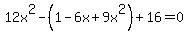 12x%5E2+-+%281-6x%2B9x%5E2%29+%2B+16+=+0