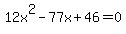 12x%5E2+-+77x+%2B+46+=+0
