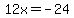 12x+=+-24