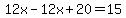 12x+-12x+%2B+20+=+15