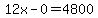 12x-0=4800