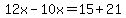 12x-10x=15%2B21