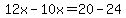 12x-10x=20-24