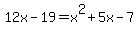 12x-19=x%5E2%2B5x-7