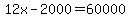 12x-2000=60000