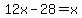 12x-28=x