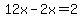 12x-2x=2
