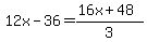 12x-36=%2816x%2B48%29%2F3